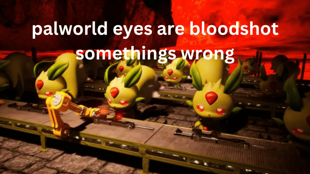 palworld eyes are bloodshot somethings wrong